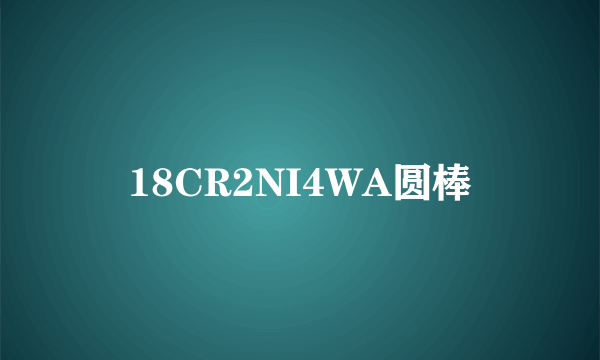 18CR2NI4WA圆棒