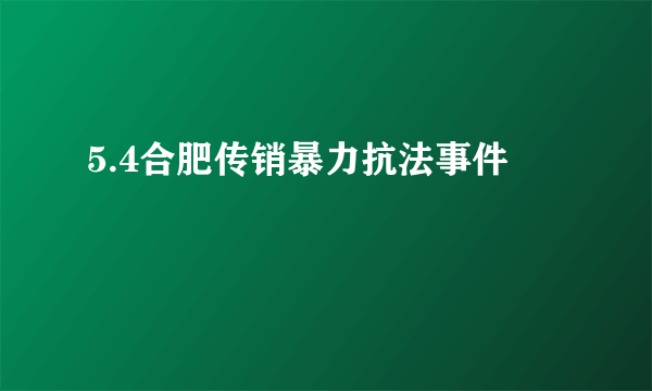 5.4合肥传销暴力抗法事件