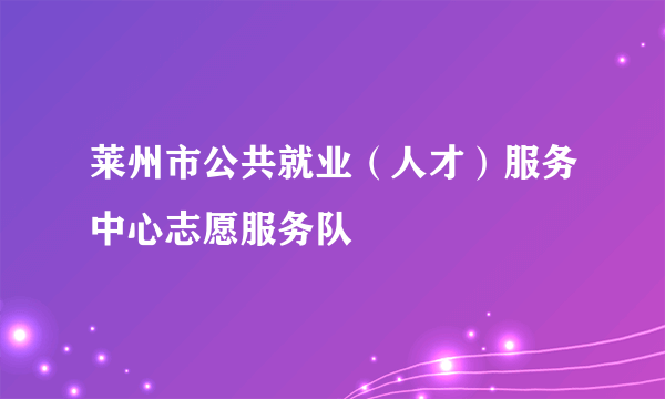 莱州市公共就业（人才）服务中心志愿服务队