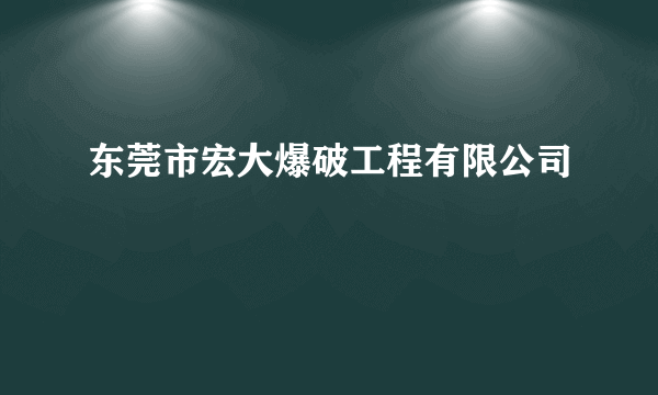 东莞市宏大爆破工程有限公司