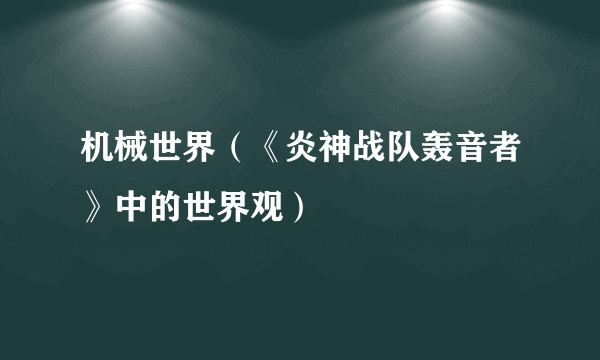 机械世界（《炎神战队轰音者》中的世界观）