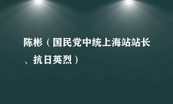 陈彬（国民党中统上海站站长、抗日英烈）