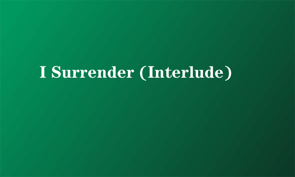 I Surrender (Interlude)