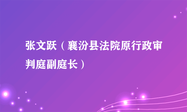 张文跃（襄汾县法院原行政审判庭副庭长）