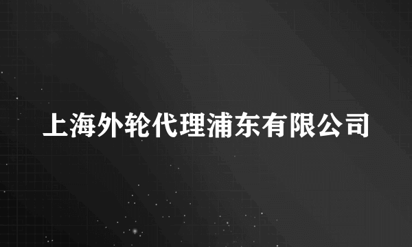 上海外轮代理浦东有限公司