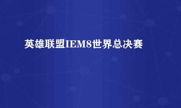 英雄联盟IEM8世界总决赛