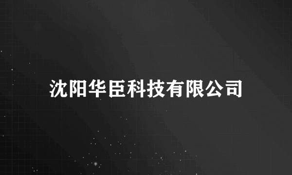 沈阳华臣科技有限公司