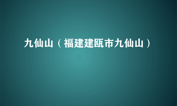 九仙山（福建建瓯市九仙山）