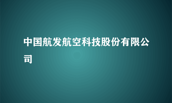 中国航发航空科技股份有限公司