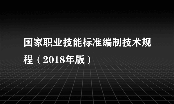 国家职业技能标准编制技术规程（2018年版）