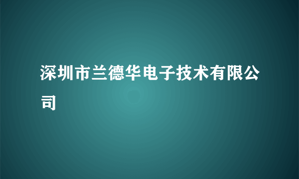 深圳市兰德华电子技术有限公司