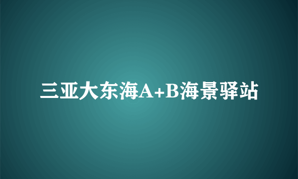 三亚大东海A+B海景驿站