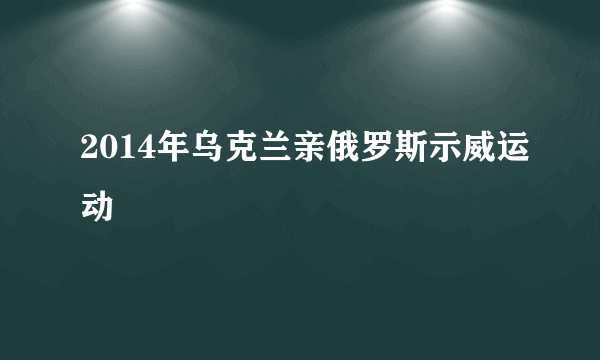 2014年乌克兰亲俄罗斯示威运动