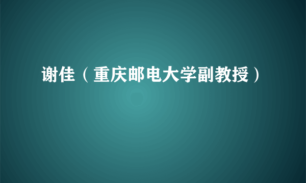 谢佳（重庆邮电大学副教授）