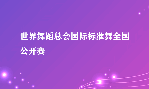 世界舞蹈总会国际标准舞全国公开赛