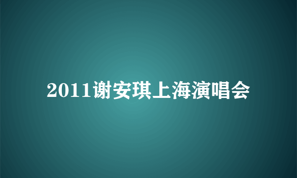 2011谢安琪上海演唱会