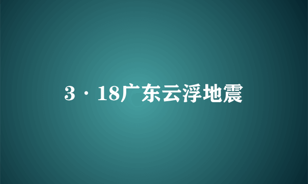 3·18广东云浮地震