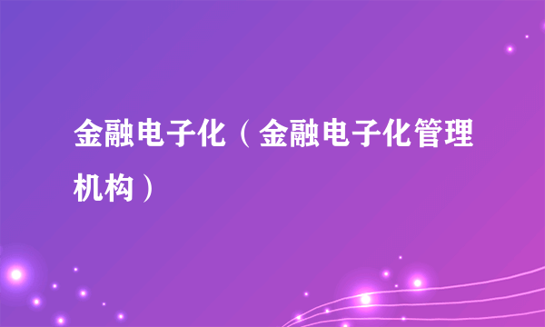 金融电子化（金融电子化管理机构）