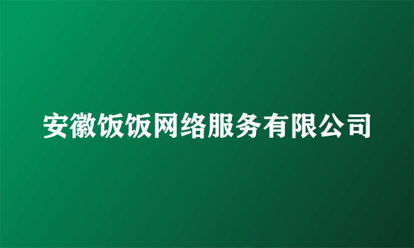 安徽饭饭网络服务有限公司