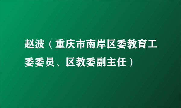 赵波（重庆市南岸区委教育工委委员、区教委副主任）