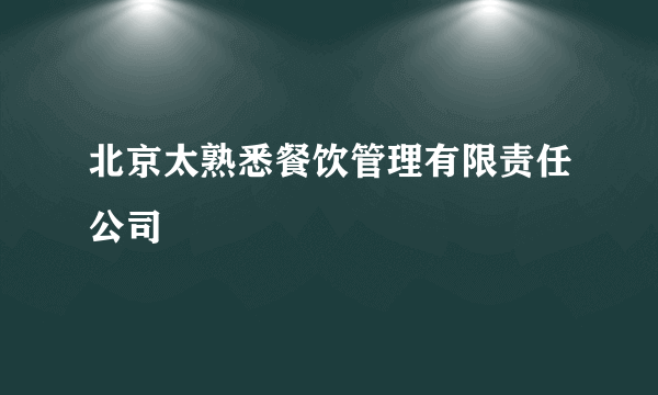 北京太熟悉餐饮管理有限责任公司