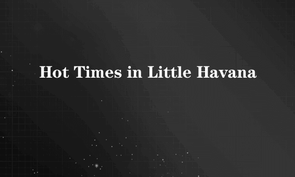 Hot Times in Little Havana