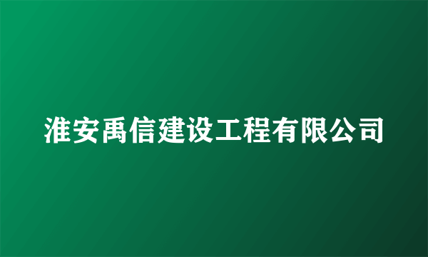 淮安禹信建设工程有限公司