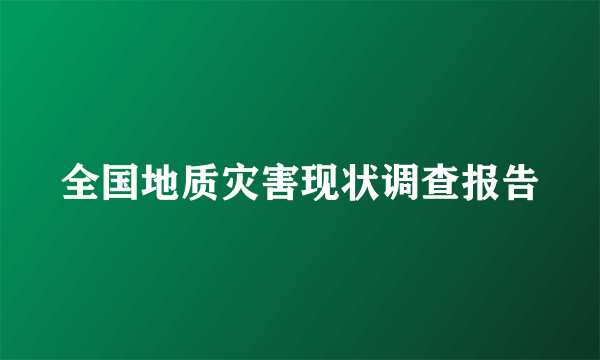 全国地质灾害现状调查报告