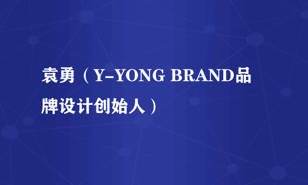 袁勇（Y-YONG BRAND品牌设计创始人）