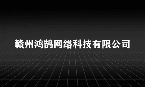 赣州鸿鹄网络科技有限公司