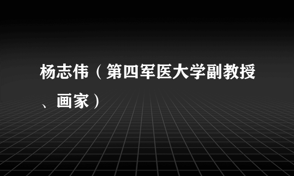 杨志伟（第四军医大学副教授、画家）