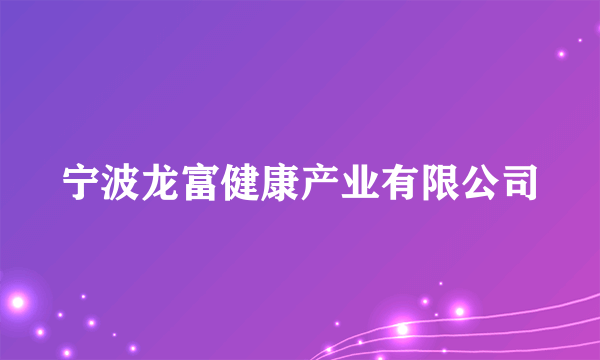 宁波龙富健康产业有限公司