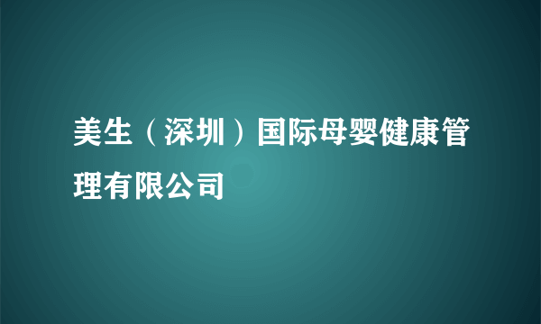 美生（深圳）国际母婴健康管理有限公司