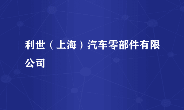 利世（上海）汽车零部件有限公司