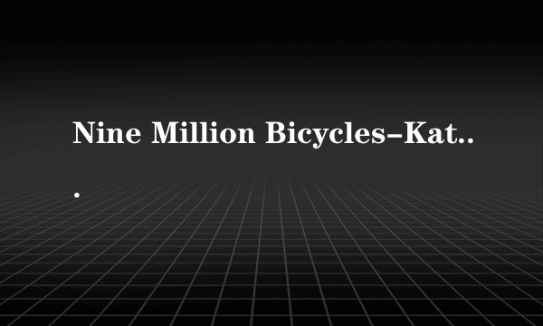 Nine Million Bicycles-Katie Melua