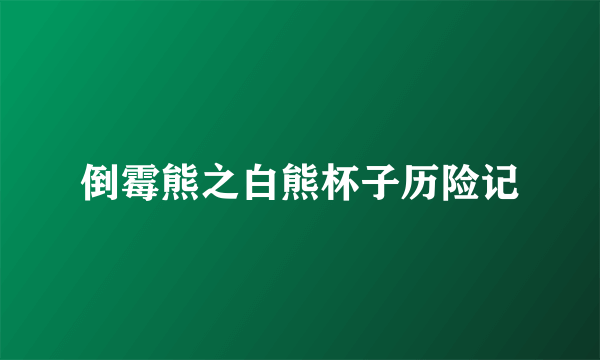 倒霉熊之白熊杯子历险记