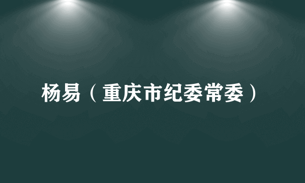 杨易（重庆市纪委常委）