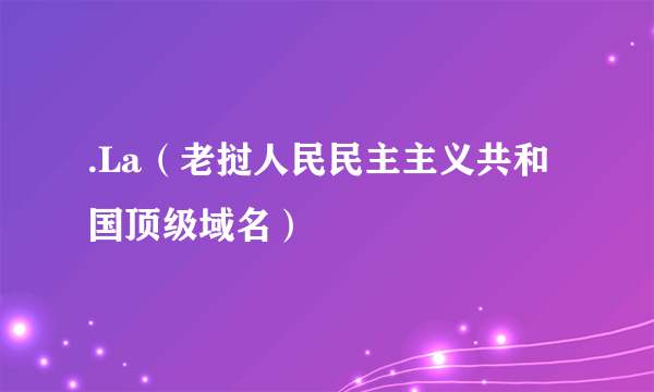 .La（老挝人民民主主义共和国顶级域名）