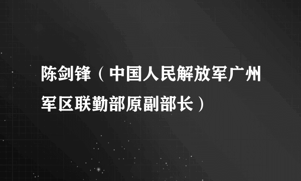 陈剑锋（中国人民解放军广州军区联勤部原副部长）