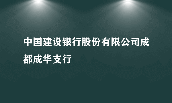 中国建设银行股份有限公司成都成华支行