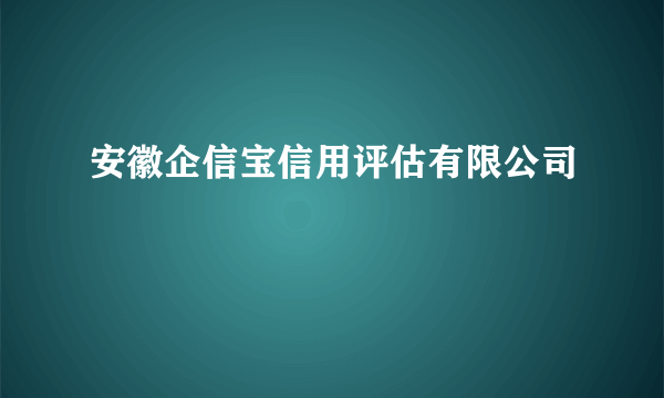 安徽企信宝信用评估有限公司