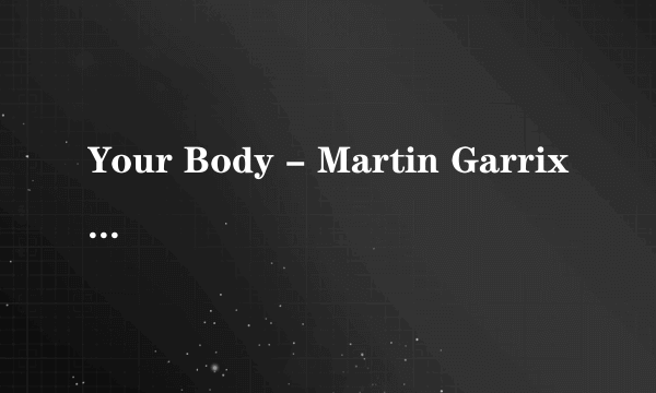 Your Body - Martin Garrix Remix