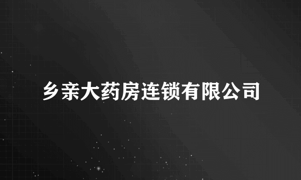 乡亲大药房连锁有限公司