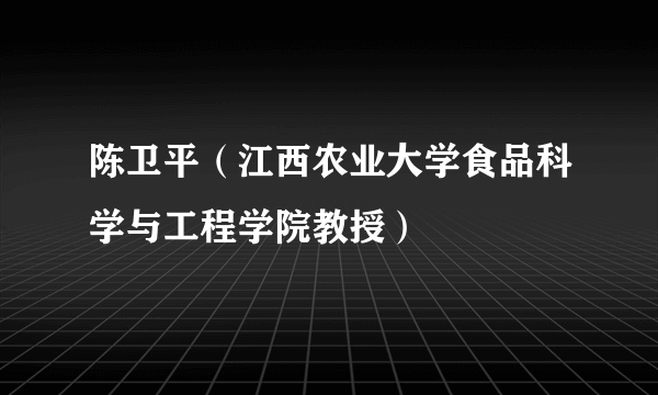 陈卫平（江西农业大学食品科学与工程学院教授）