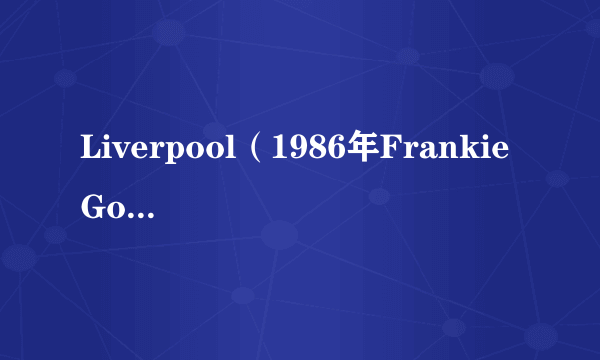 Liverpool（1986年Frankie Goes to Hollywood发行专辑）