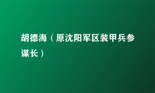 胡德海（原沈阳军区装甲兵参谋长）