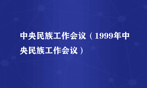 中央民族工作会议（1999年中央民族工作会议）