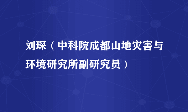 刘琛（中科院成都山地灾害与环境研究所副研究员）