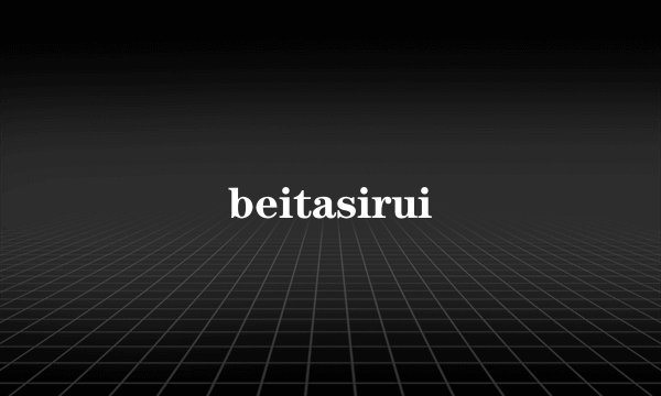 beitasirui