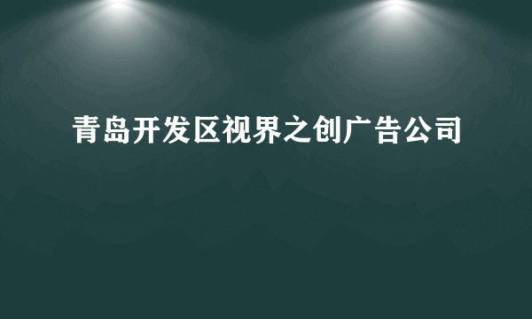 青岛开发区视界之创广告公司